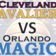 Cleveland Cavaliers vs Orlando Magic